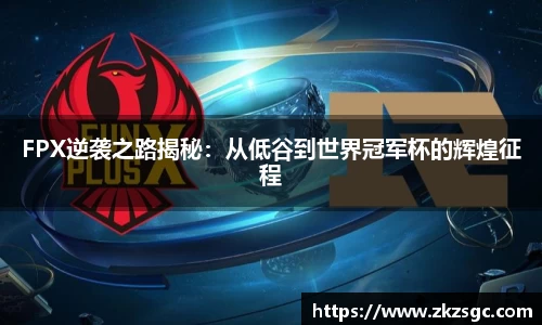 FPX逆袭之路揭秘：从低谷到世界冠军杯的辉煌征程
