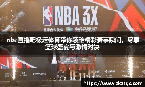 nba直播吧极速体育带你领略精彩赛事瞬间，尽享篮球盛宴与激情对决