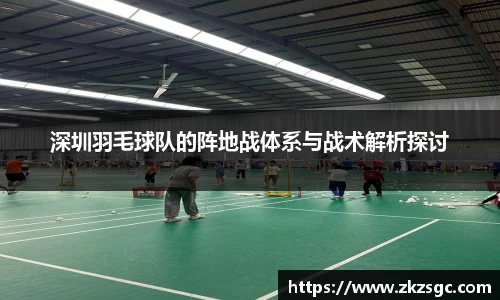 深圳羽毛球队的阵地战体系与战术解析探讨