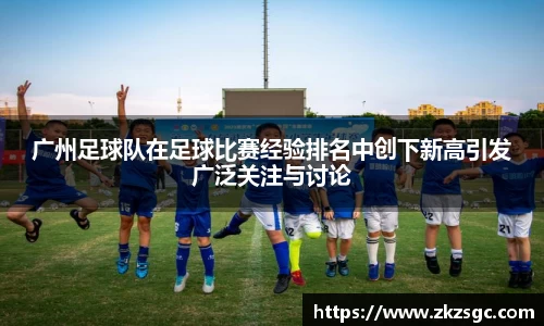 广州足球队在足球比赛经验排名中创下新高引发广泛关注与讨论