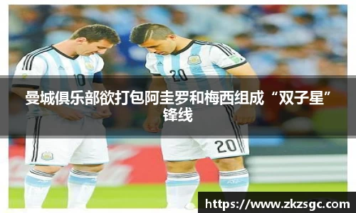 曼城俱乐部欲打包阿圭罗和梅西组成“双子星”锋线