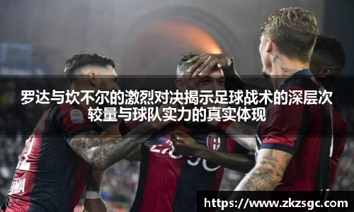 罗达与坎不尔的激烈对决揭示足球战术的深层次较量与球队实力的真实体现