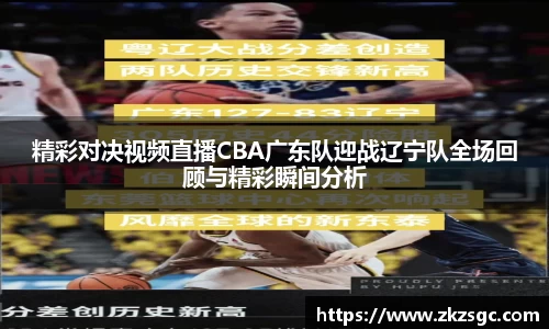精彩对决视频直播CBA广东队迎战辽宁队全场回顾与精彩瞬间分析