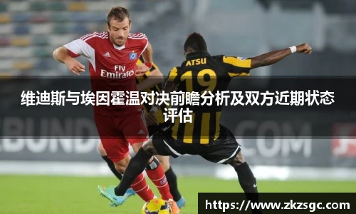维迪斯与埃因霍温对决前瞻分析及双方近期状态评估